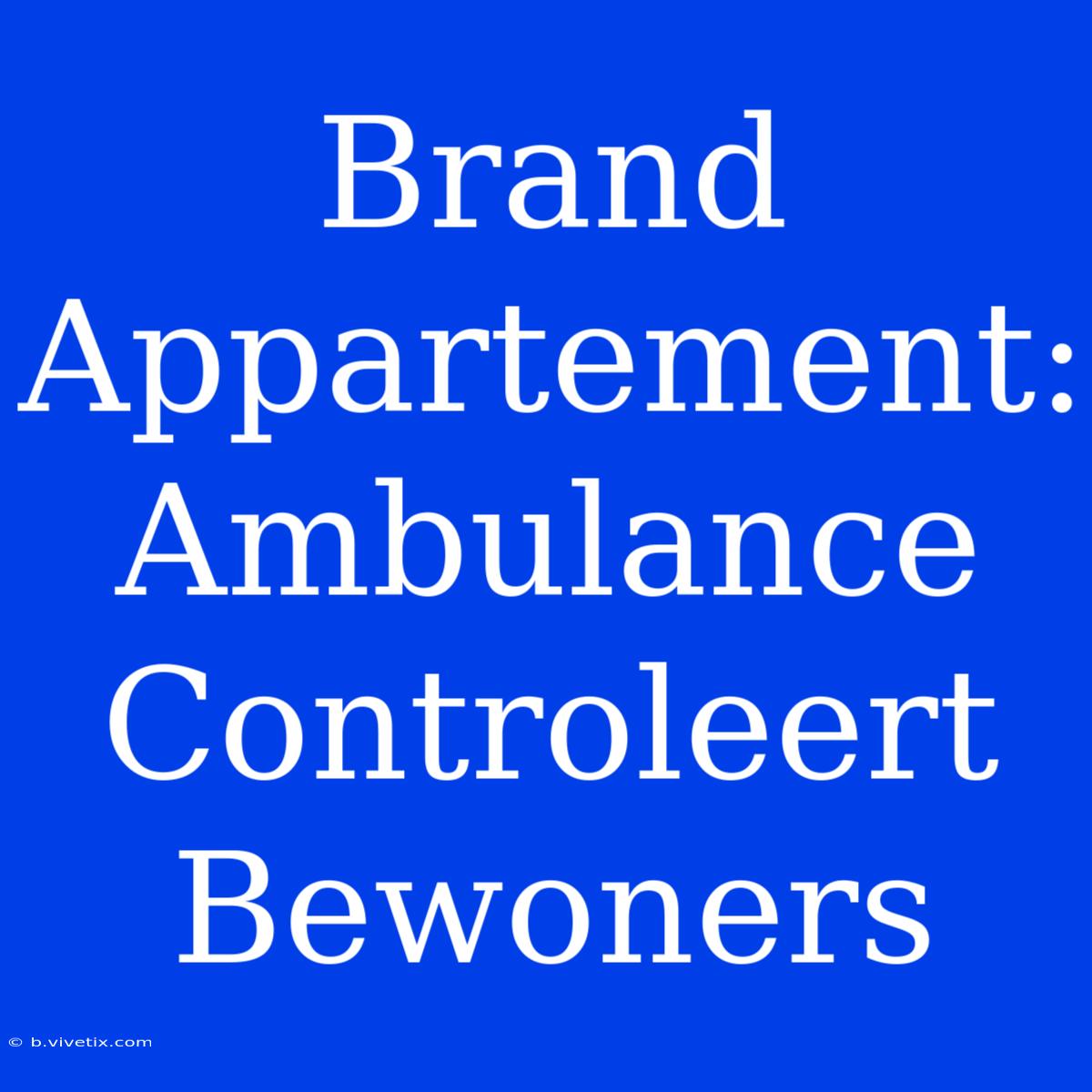 Brand Appartement: Ambulance Controleert Bewoners