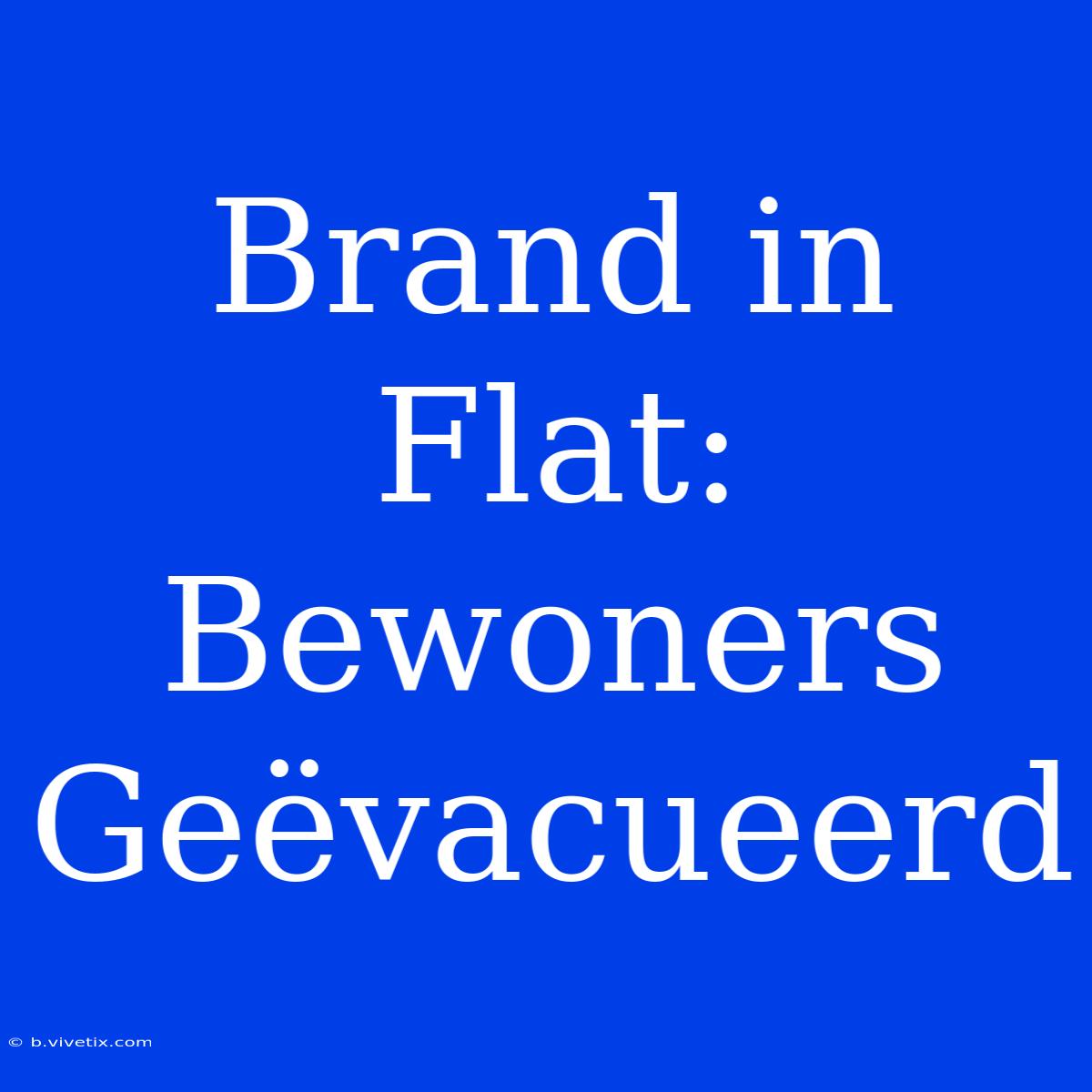 Brand In Flat: Bewoners Geëvacueerd