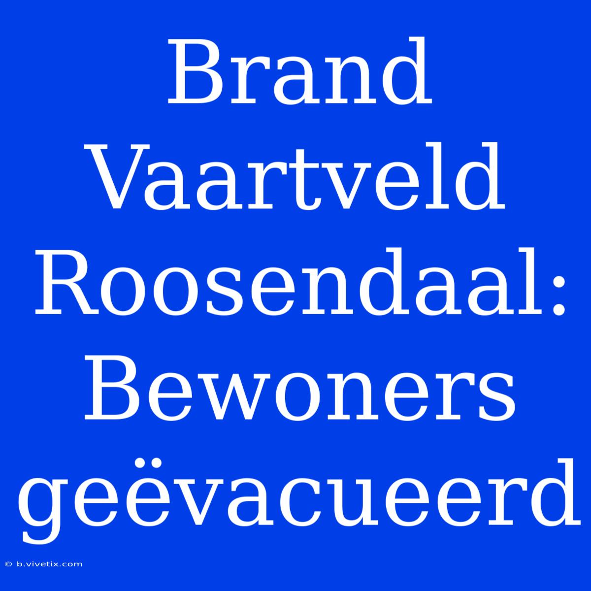 Brand Vaartveld Roosendaal: Bewoners Geëvacueerd