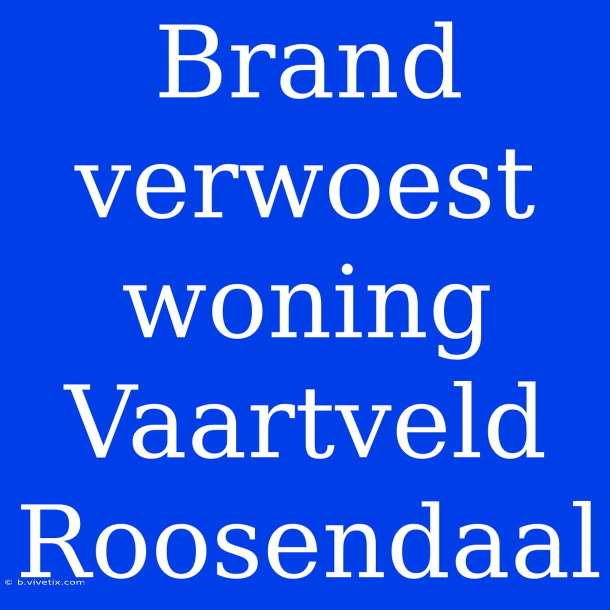 Brand Verwoest Woning Vaartveld Roosendaal