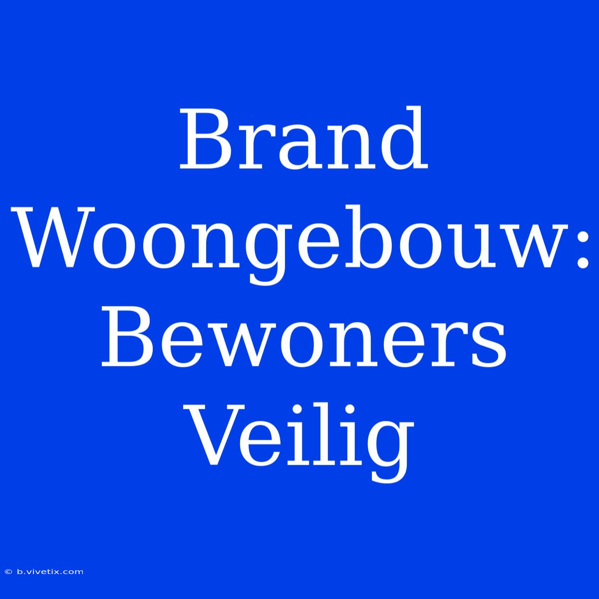 Brand Woongebouw: Bewoners Veilig 