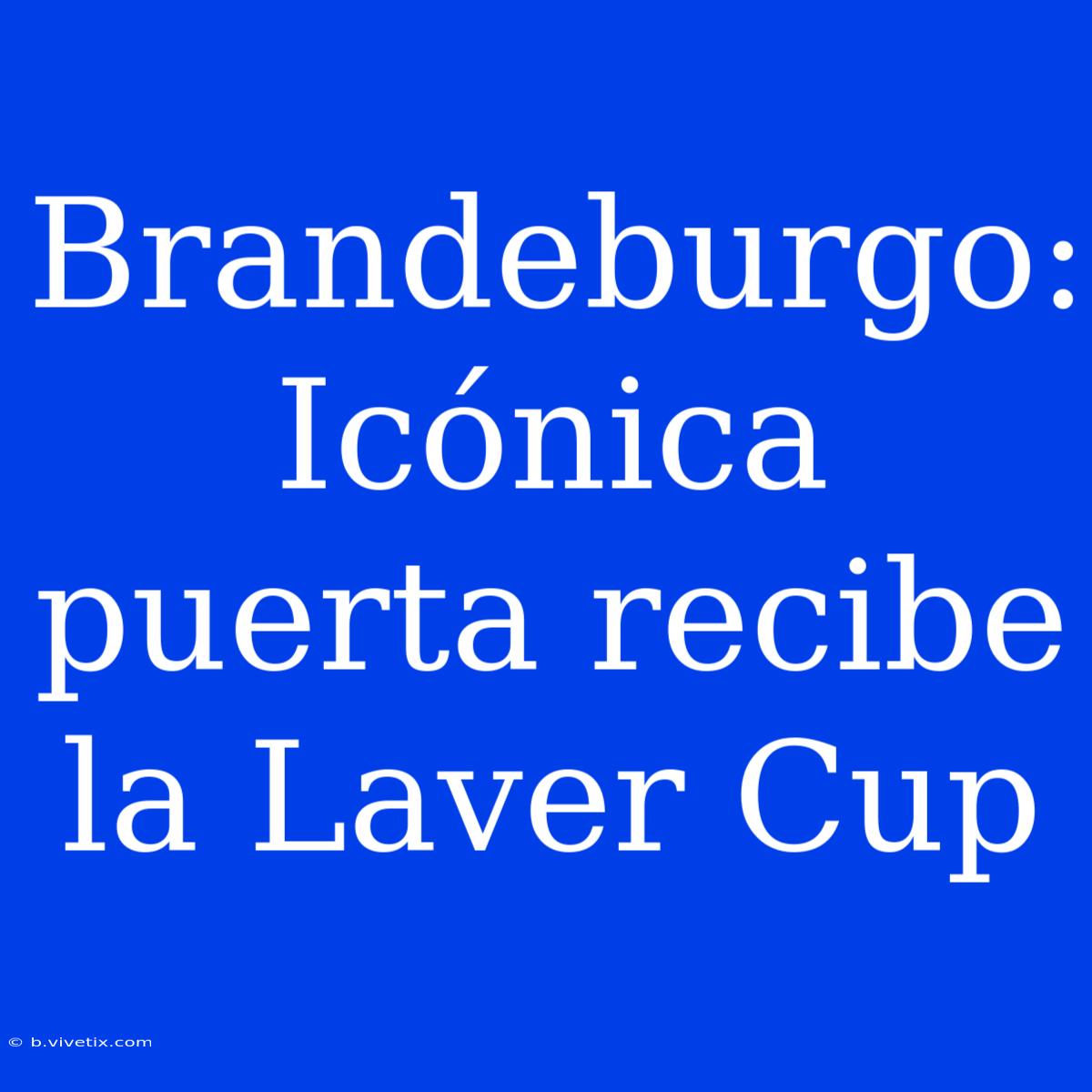 Brandeburgo: Icónica Puerta Recibe La Laver Cup