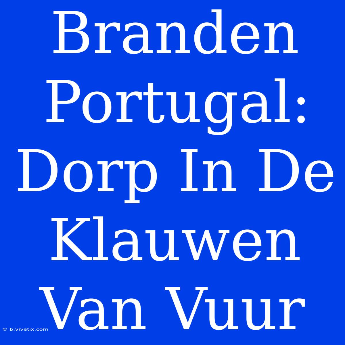 Branden Portugal: Dorp In De Klauwen Van Vuur