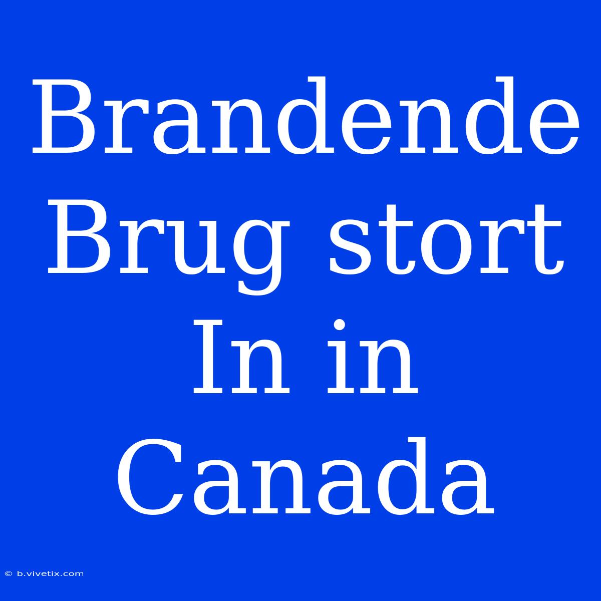 Brandende Brug Stort In In Canada