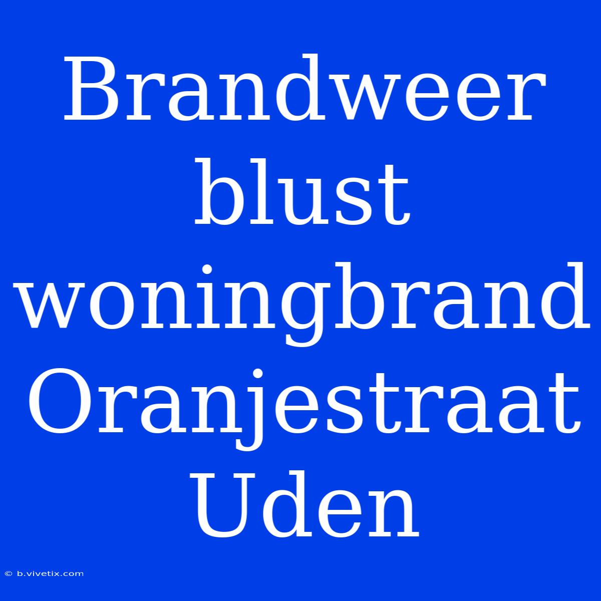 Brandweer Blust Woningbrand Oranjestraat Uden