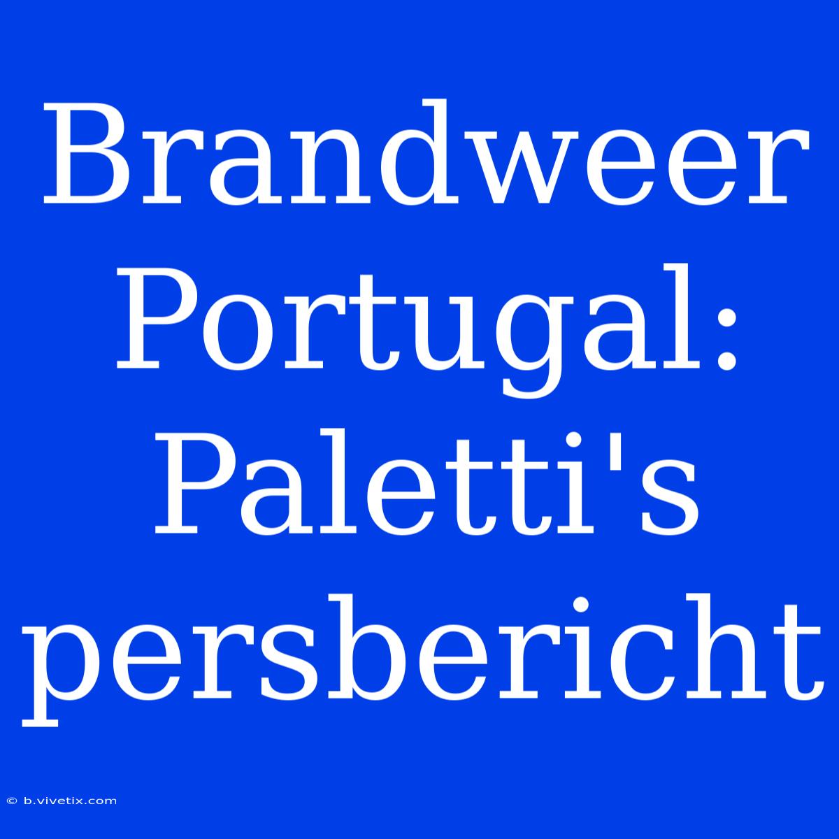 Brandweer Portugal: Paletti's Persbericht