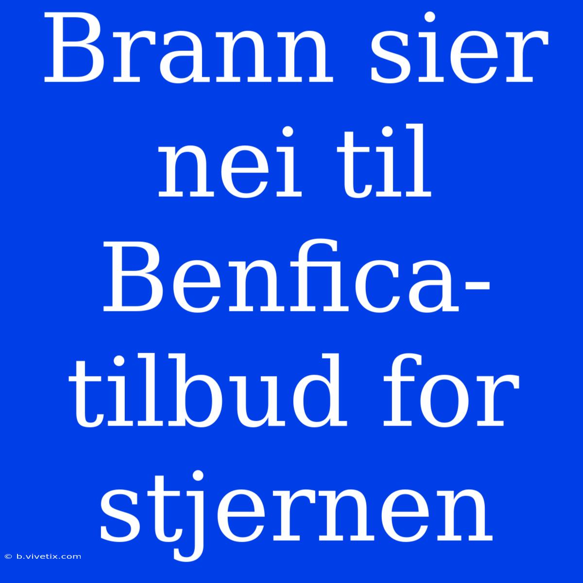 Brann Sier Nei Til Benfica-tilbud For Stjernen