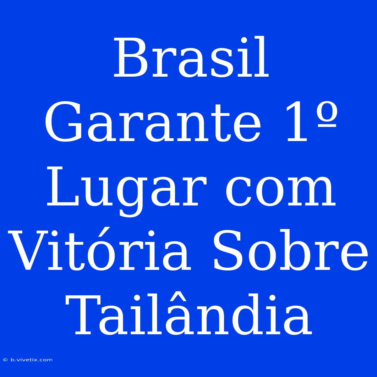 Brasil Garante 1º Lugar Com Vitória Sobre Tailândia