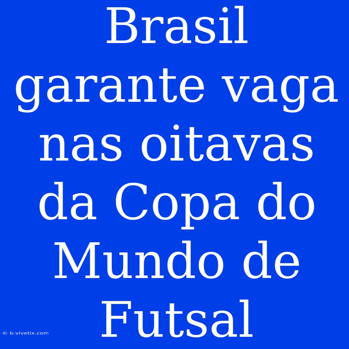 Brasil Garante Vaga Nas Oitavas Da Copa Do Mundo De Futsal