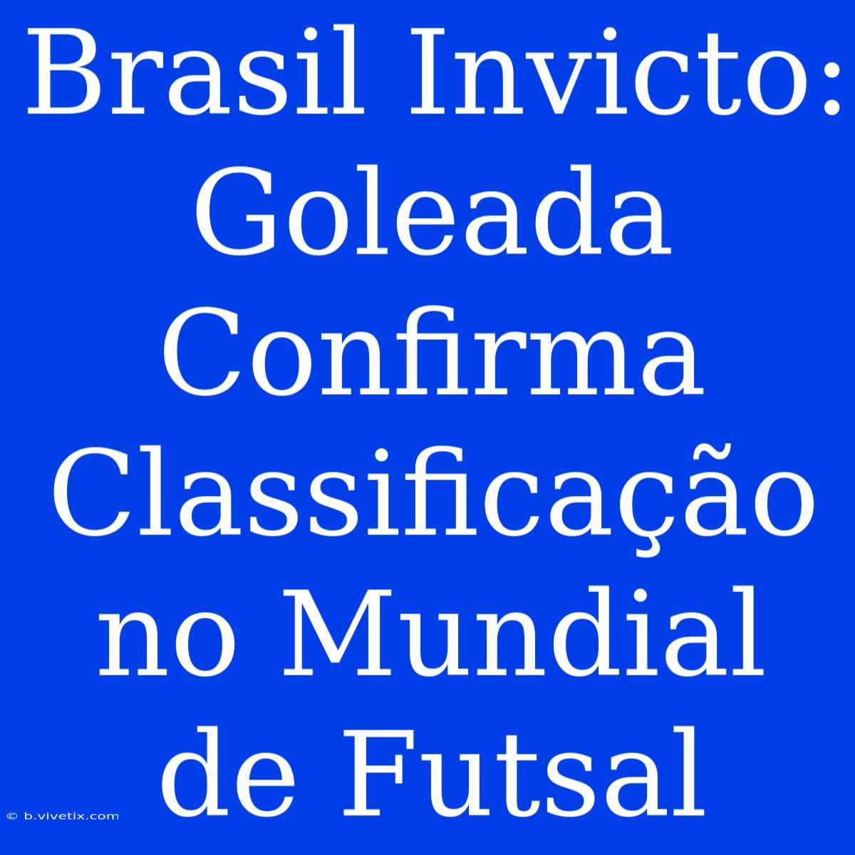 Brasil Invicto: Goleada Confirma Classificação No Mundial De Futsal