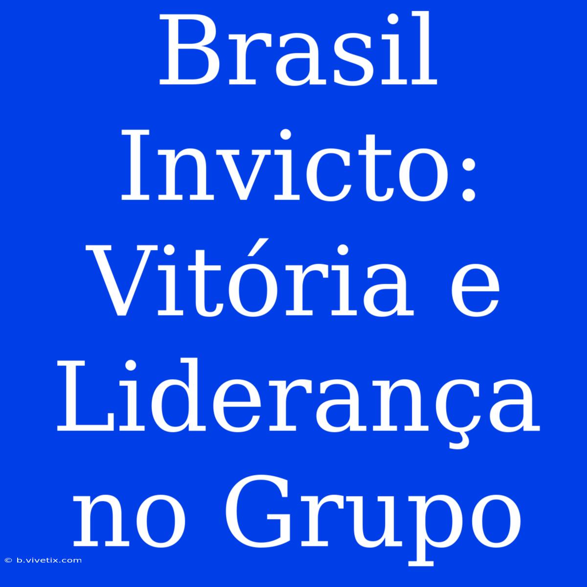 Brasil Invicto: Vitória E Liderança No Grupo