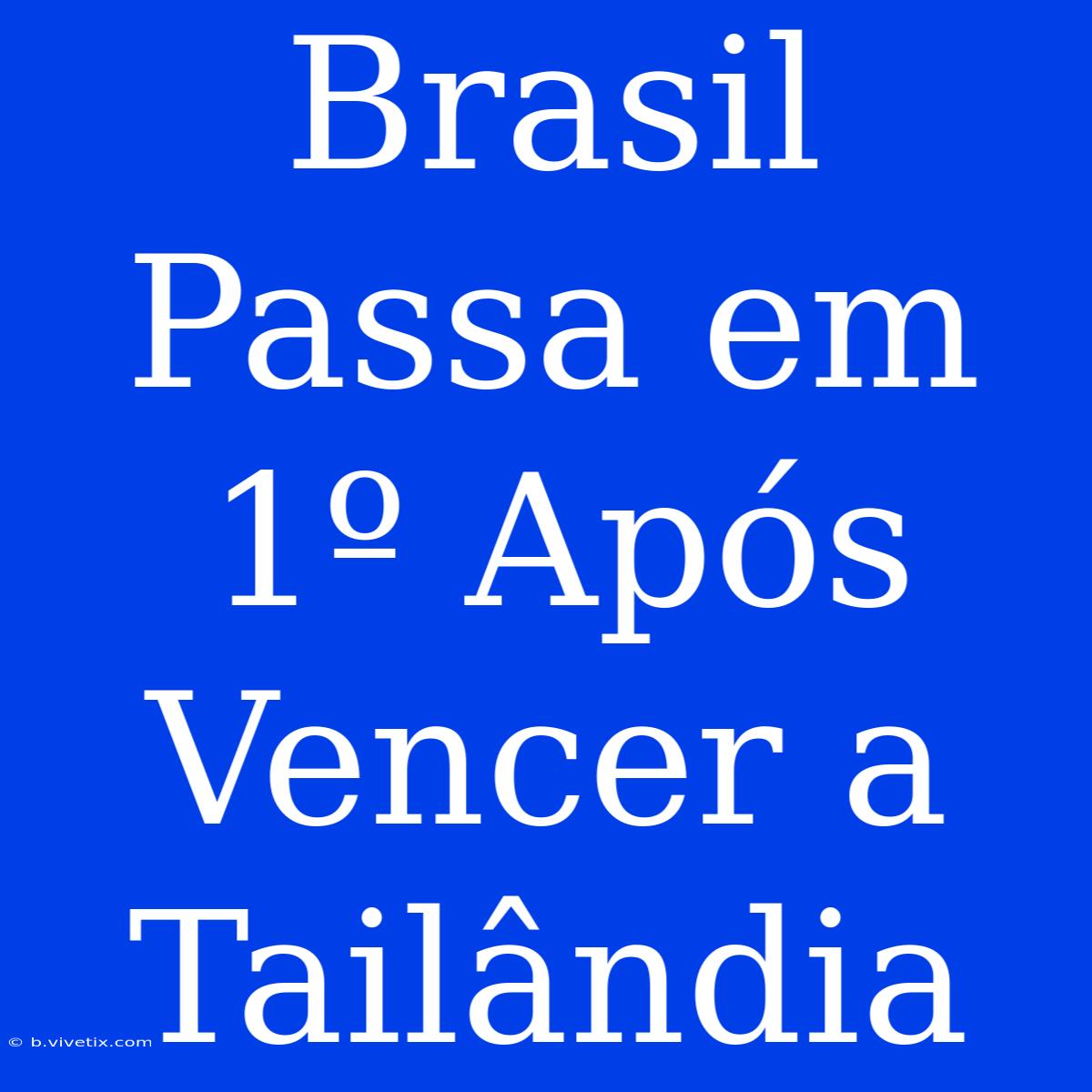 Brasil Passa Em 1º Após Vencer A Tailândia