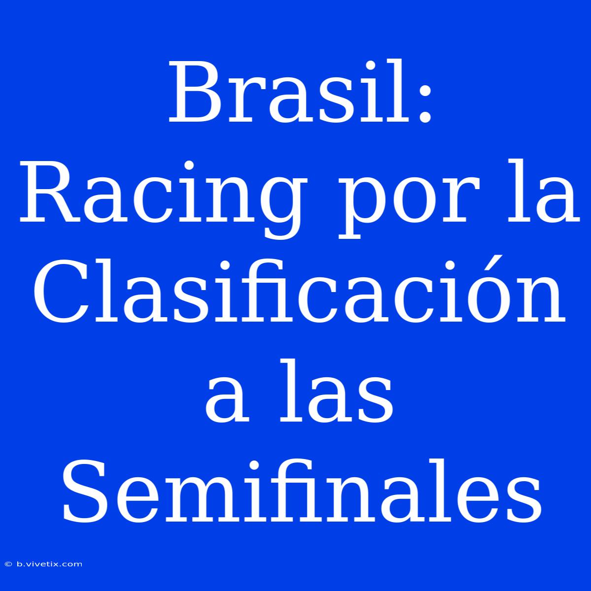 Brasil: Racing Por La Clasificación A Las Semifinales