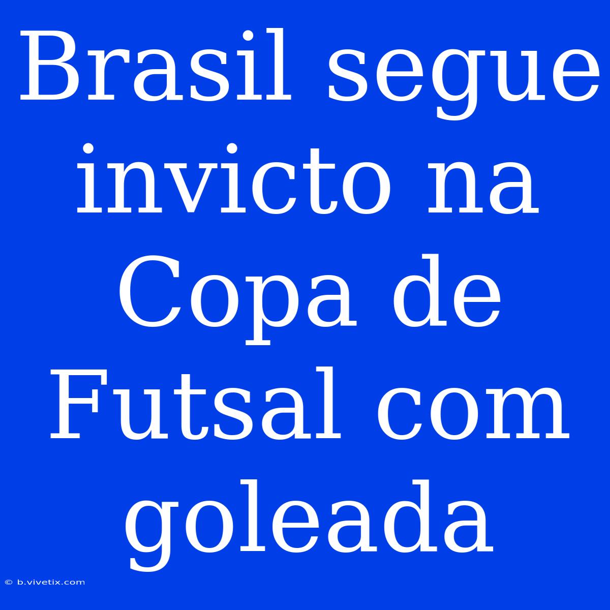 Brasil Segue Invicto Na Copa De Futsal Com Goleada