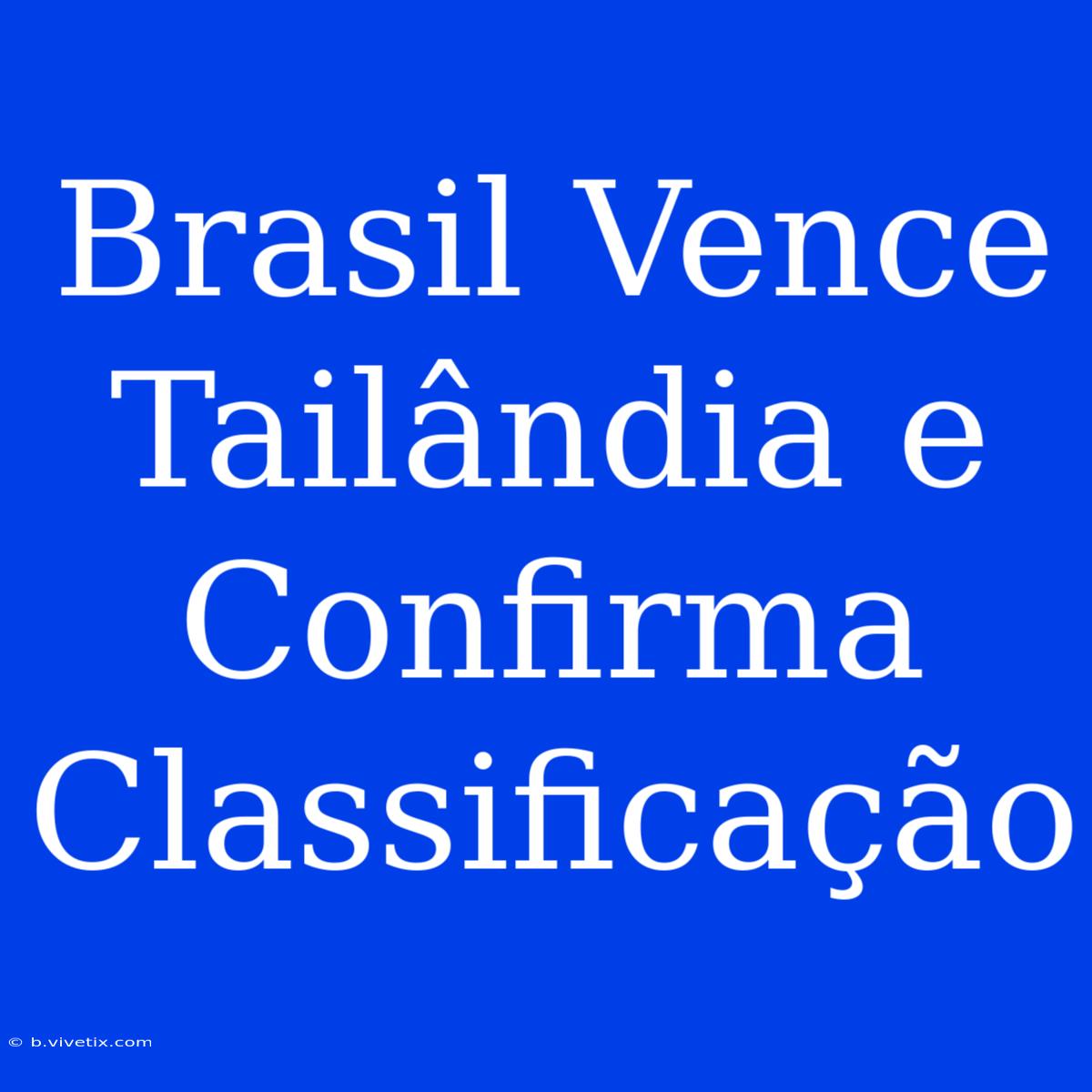 Brasil Vence Tailândia E Confirma Classificação