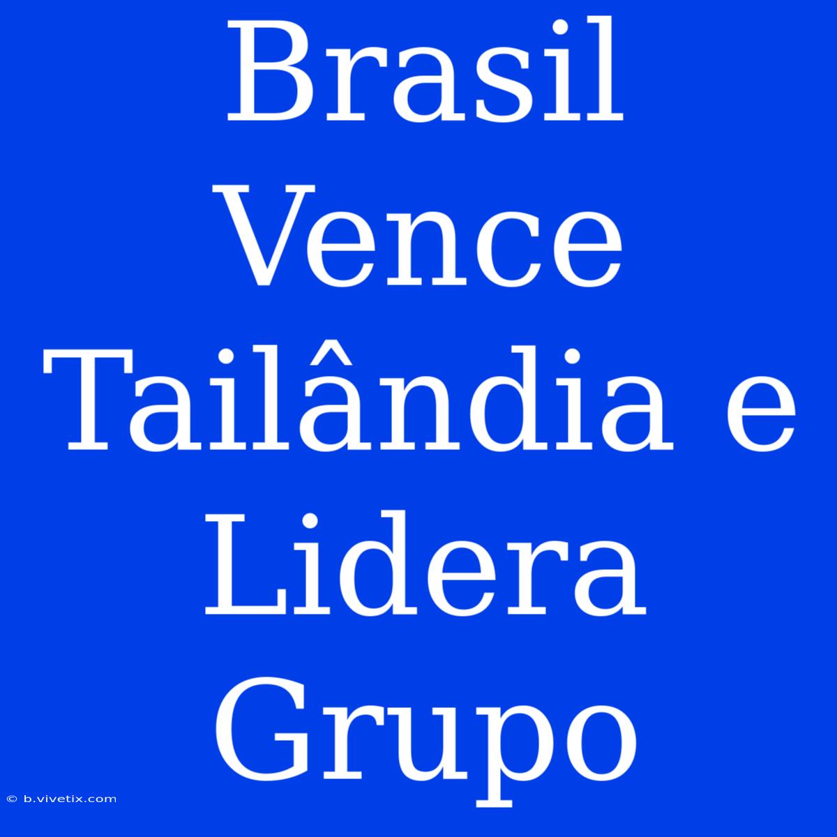 Brasil Vence Tailândia E Lidera Grupo