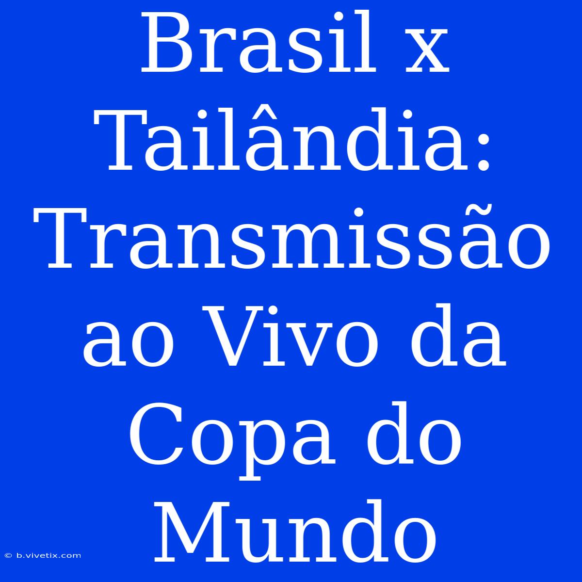 Brasil X Tailândia: Transmissão Ao Vivo Da Copa Do Mundo