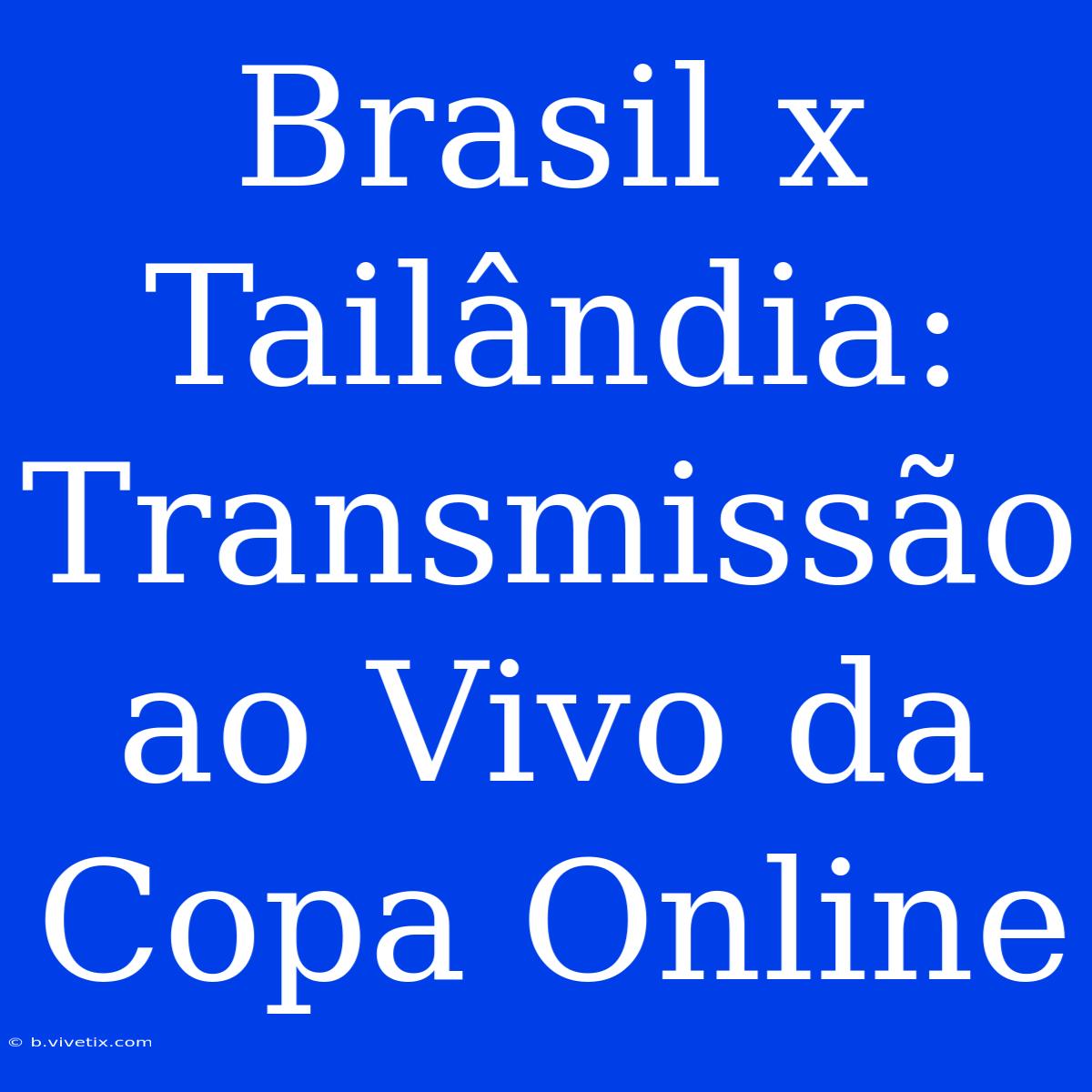 Brasil X Tailândia: Transmissão Ao Vivo Da Copa Online 