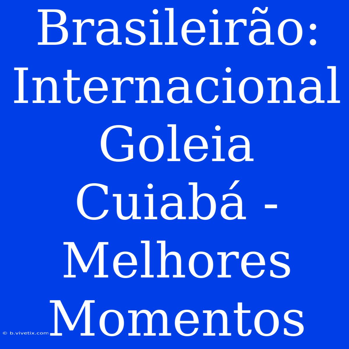 Brasileirão:  Internacional Goleia Cuiabá - Melhores Momentos