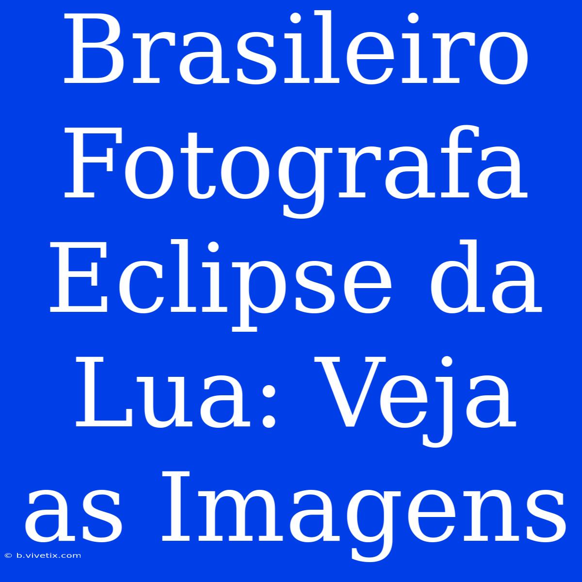 Brasileiro Fotografa Eclipse Da Lua: Veja As Imagens