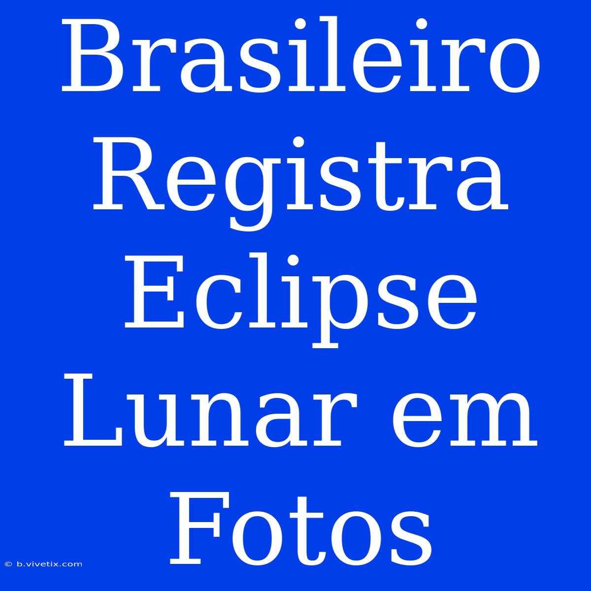 Brasileiro Registra Eclipse Lunar Em Fotos