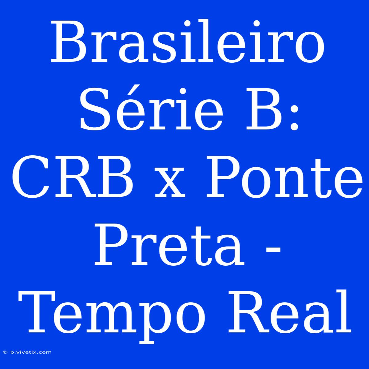 Brasileiro Série B: CRB X Ponte Preta - Tempo Real