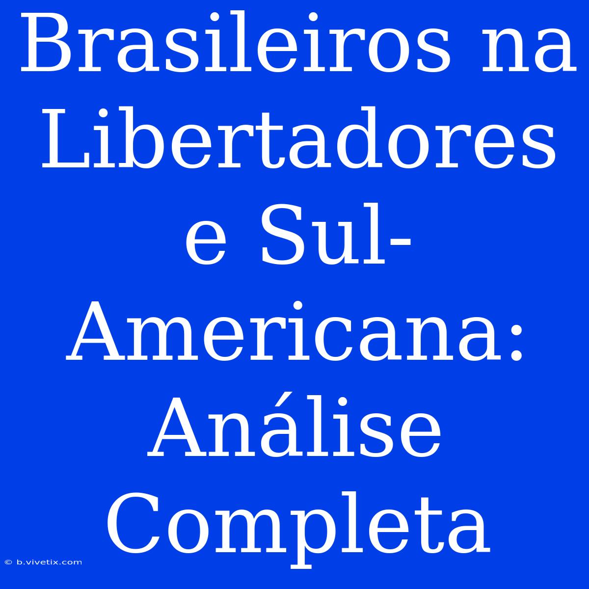 Brasileiros Na Libertadores E Sul-Americana: Análise Completa