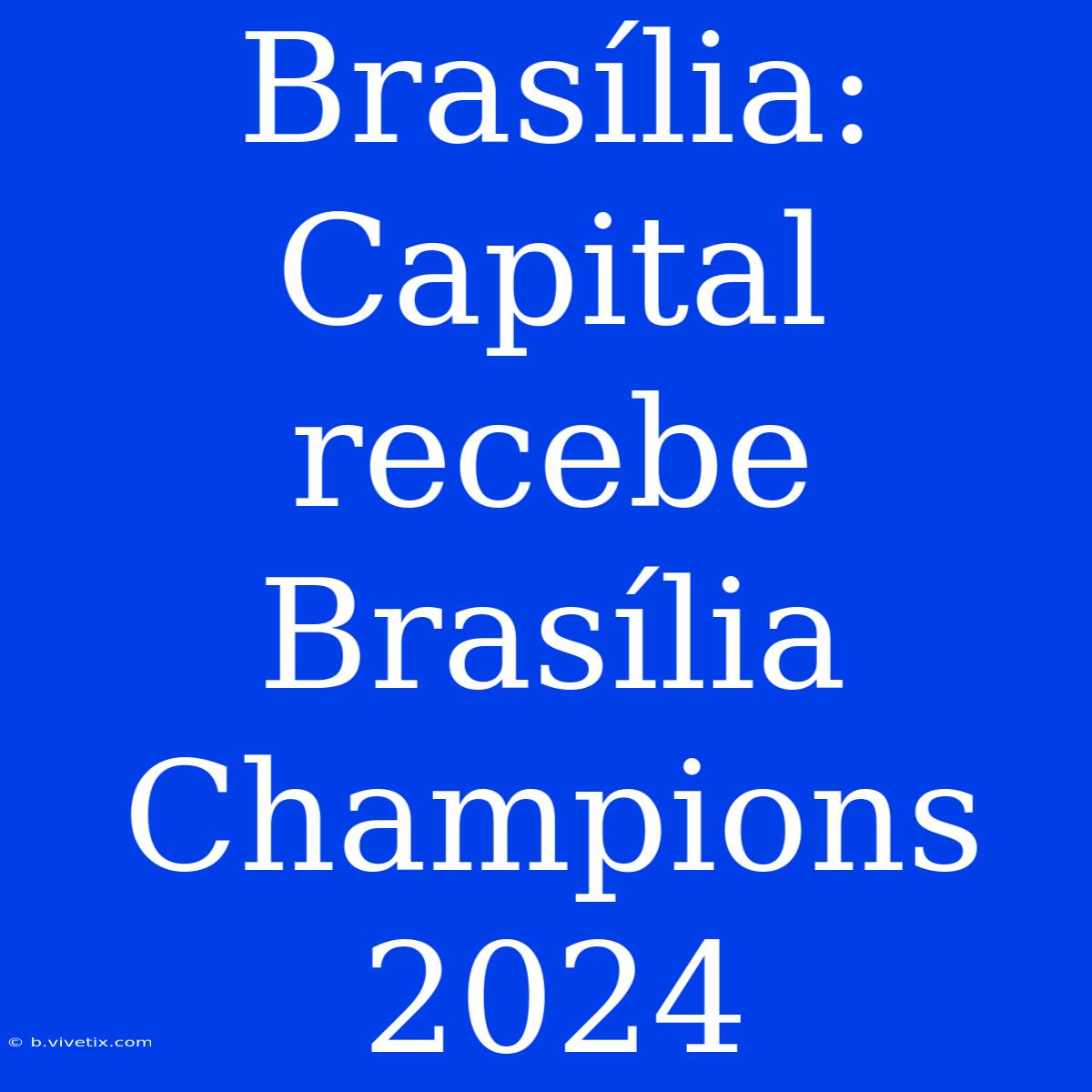 Brasília: Capital Recebe Brasília Champions 2024