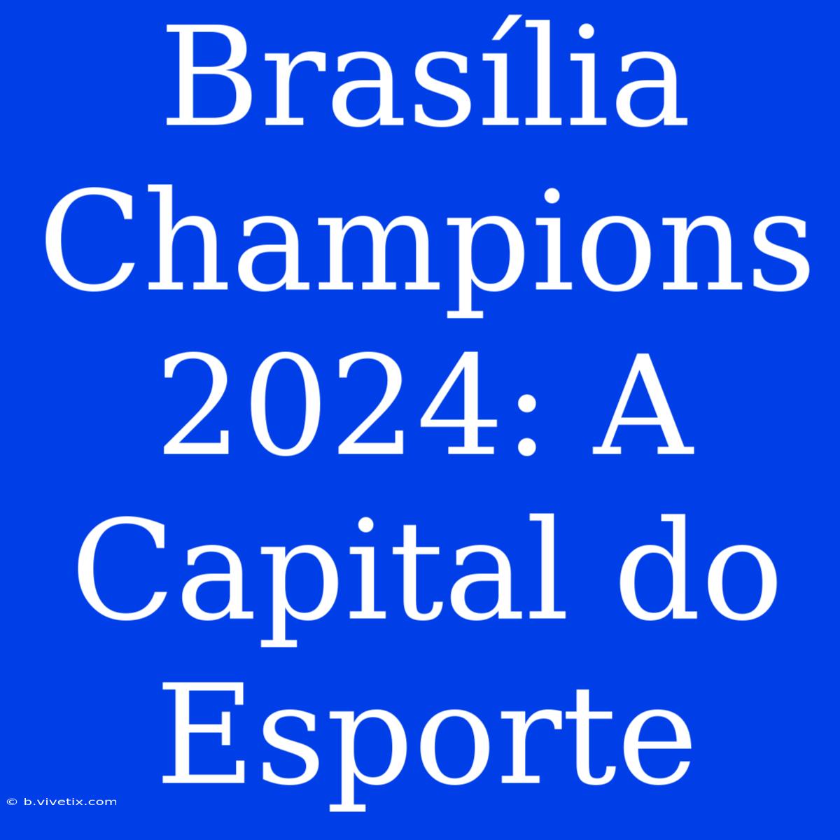 Brasília Champions 2024: A Capital Do Esporte