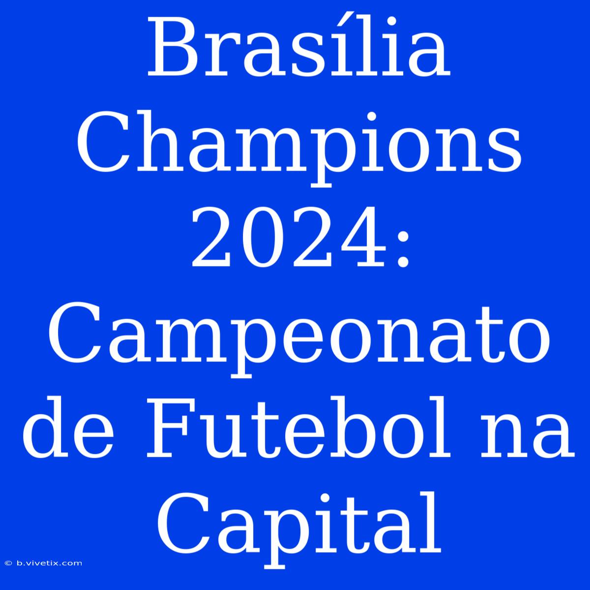 Brasília Champions 2024: Campeonato De Futebol Na Capital