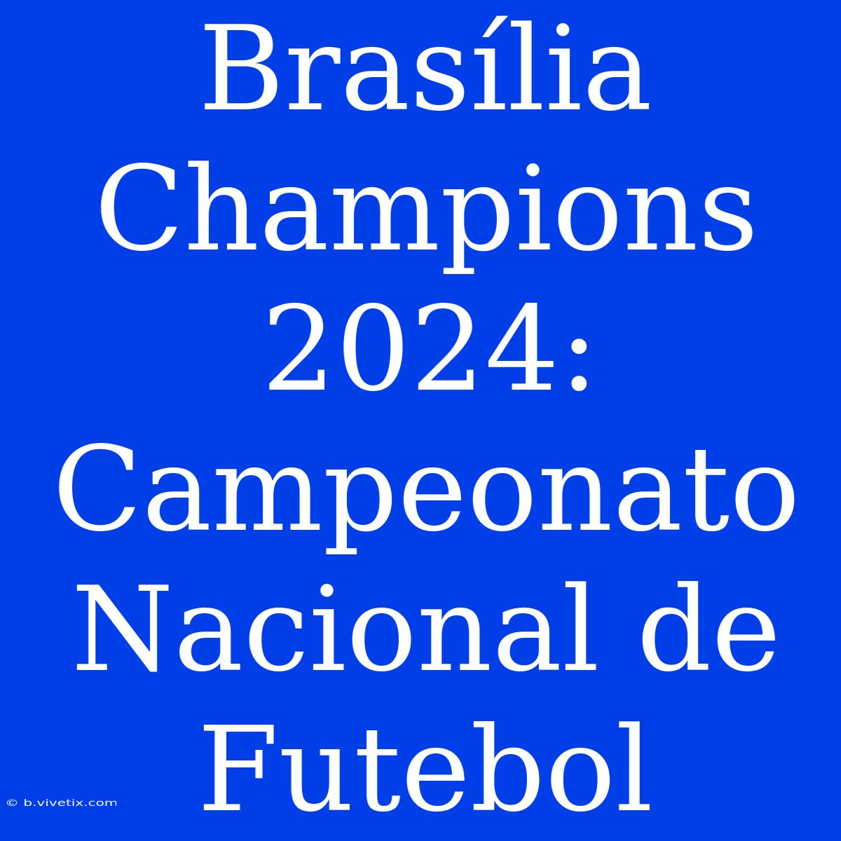 Brasília Champions 2024: Campeonato Nacional De Futebol 