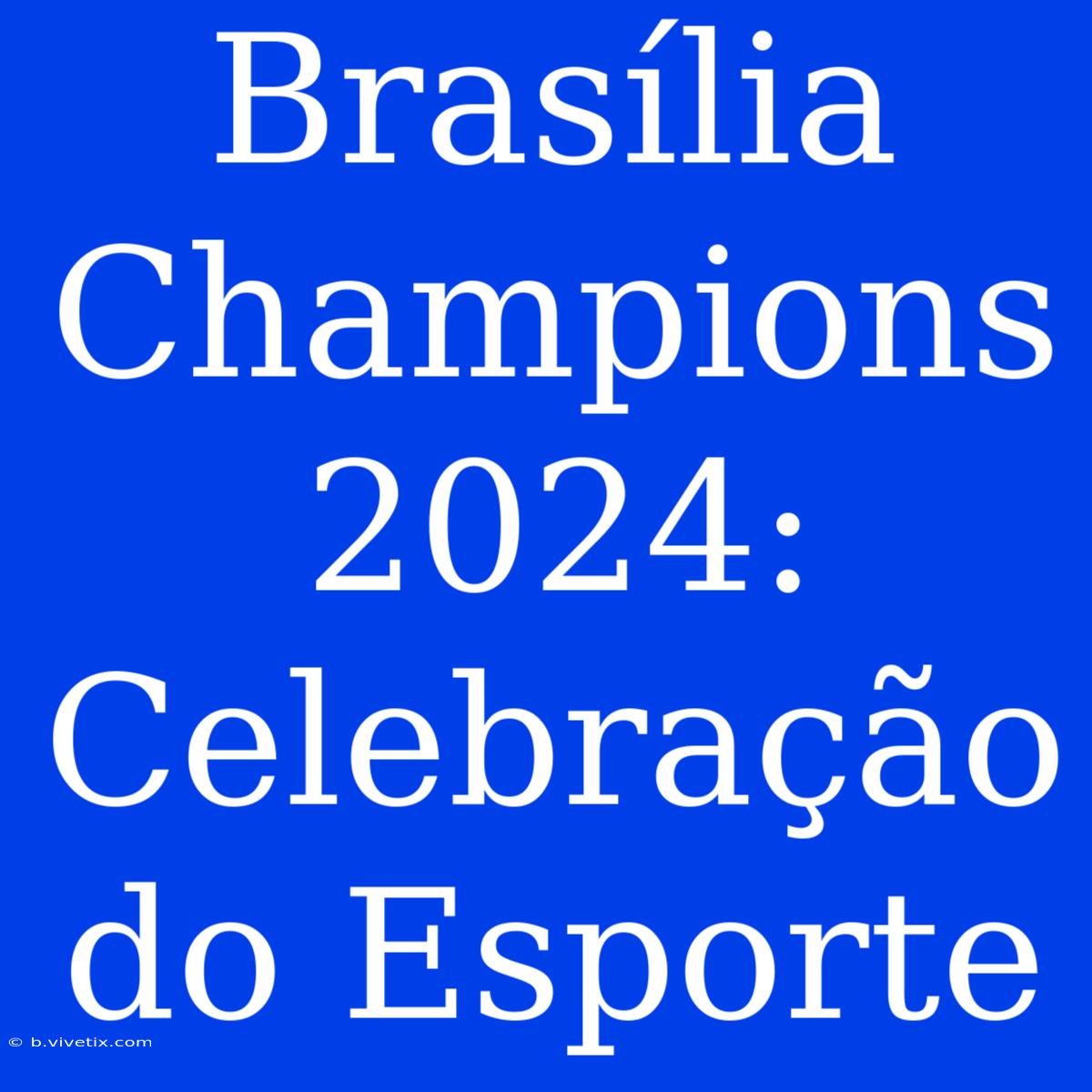 Brasília Champions 2024: Celebração Do Esporte