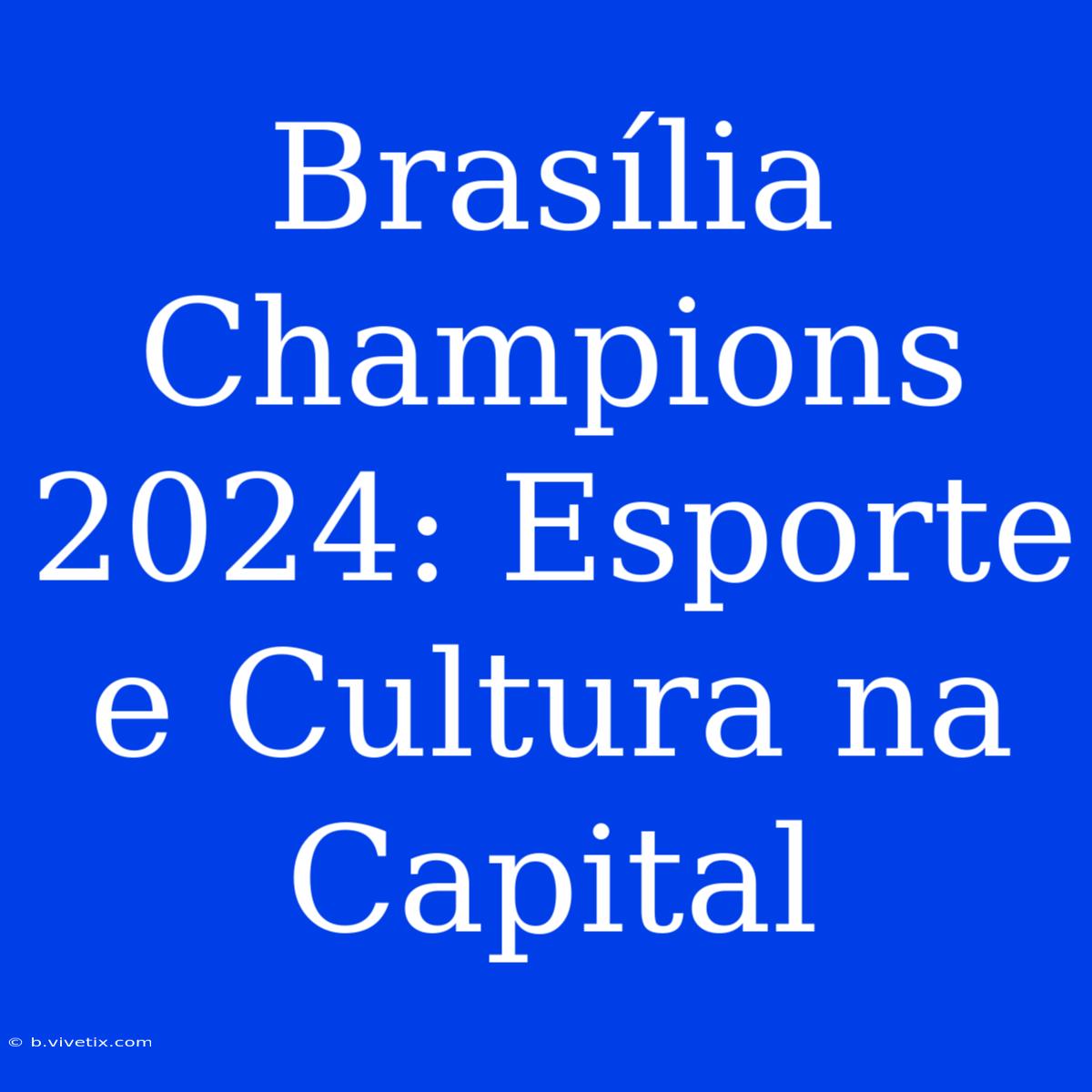 Brasília Champions 2024: Esporte E Cultura Na Capital