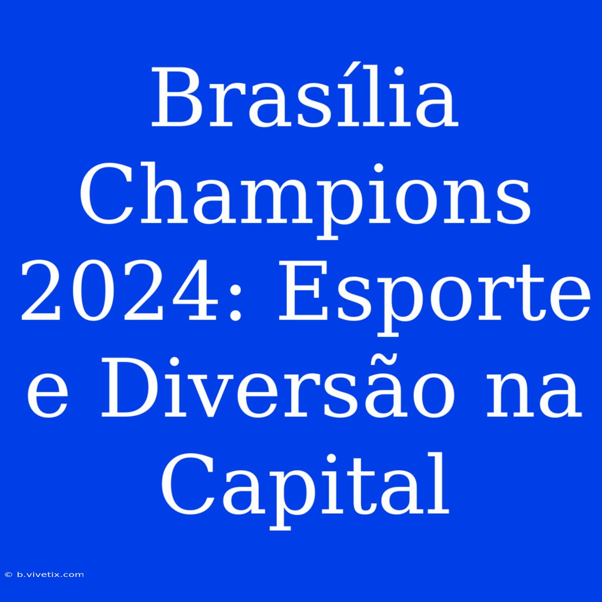 Brasília Champions 2024: Esporte E Diversão Na Capital