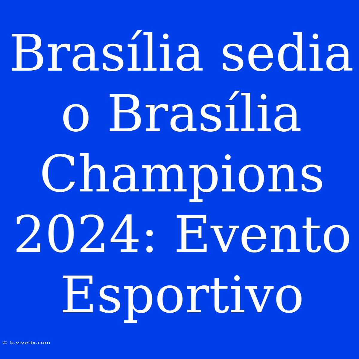 Brasília Sedia O Brasília Champions 2024: Evento Esportivo