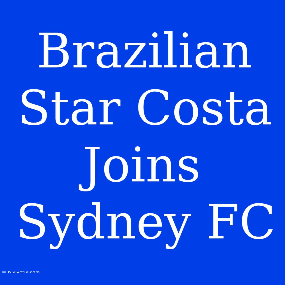 Brazilian Star Costa Joins Sydney FC 