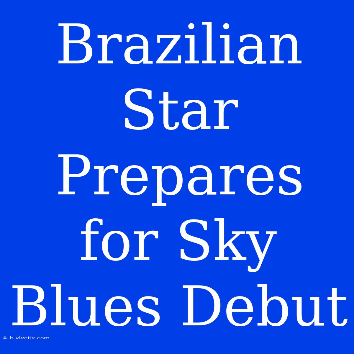 Brazilian Star Prepares For Sky Blues Debut