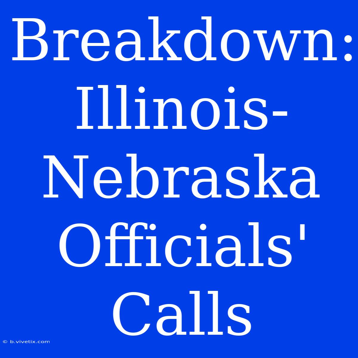 Breakdown: Illinois-Nebraska Officials' Calls