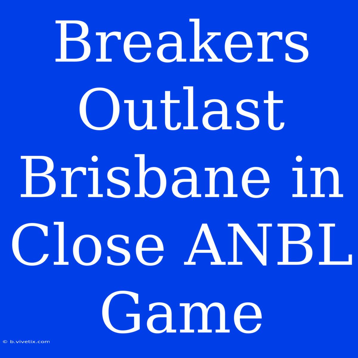 Breakers Outlast Brisbane In Close ANBL Game