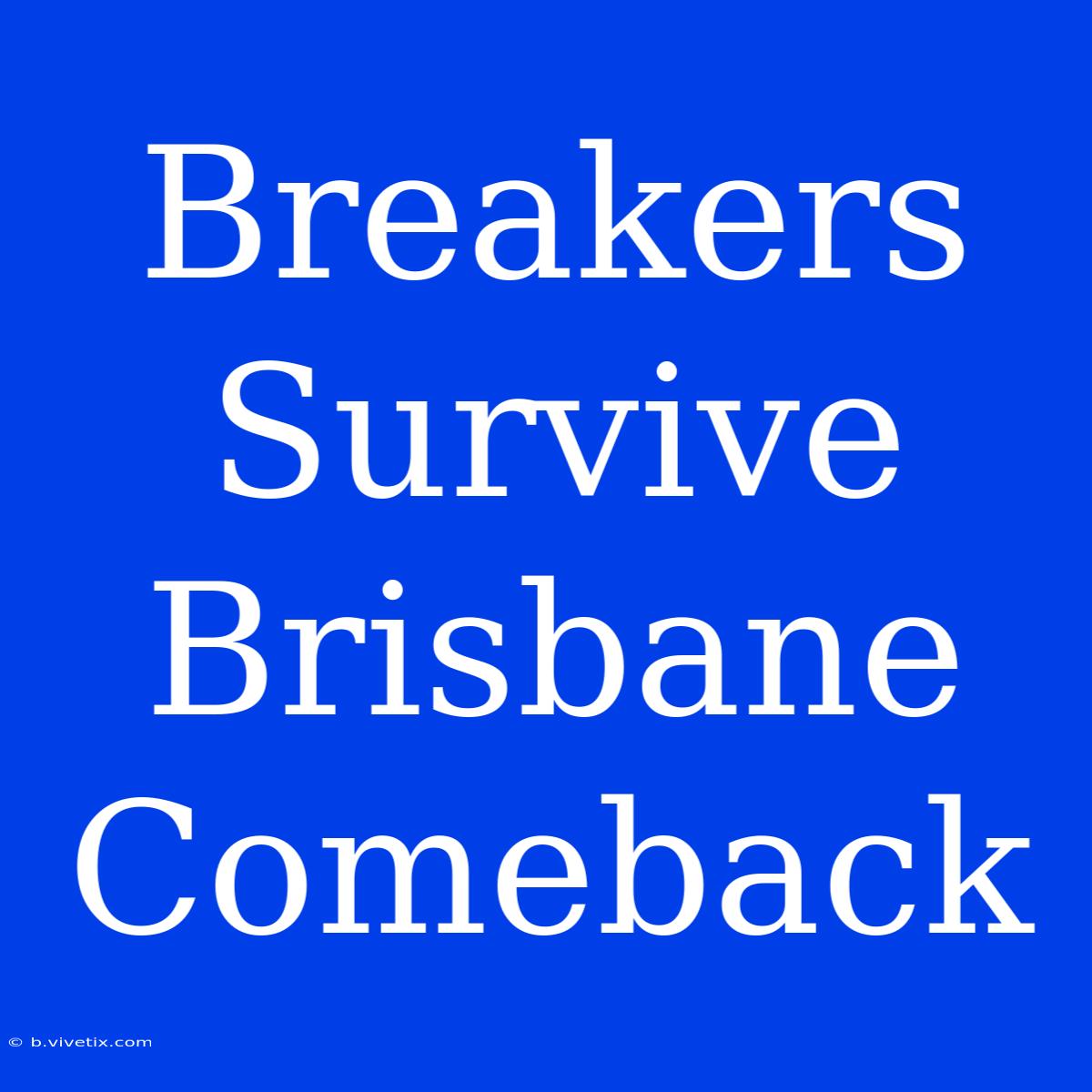 Breakers Survive Brisbane Comeback