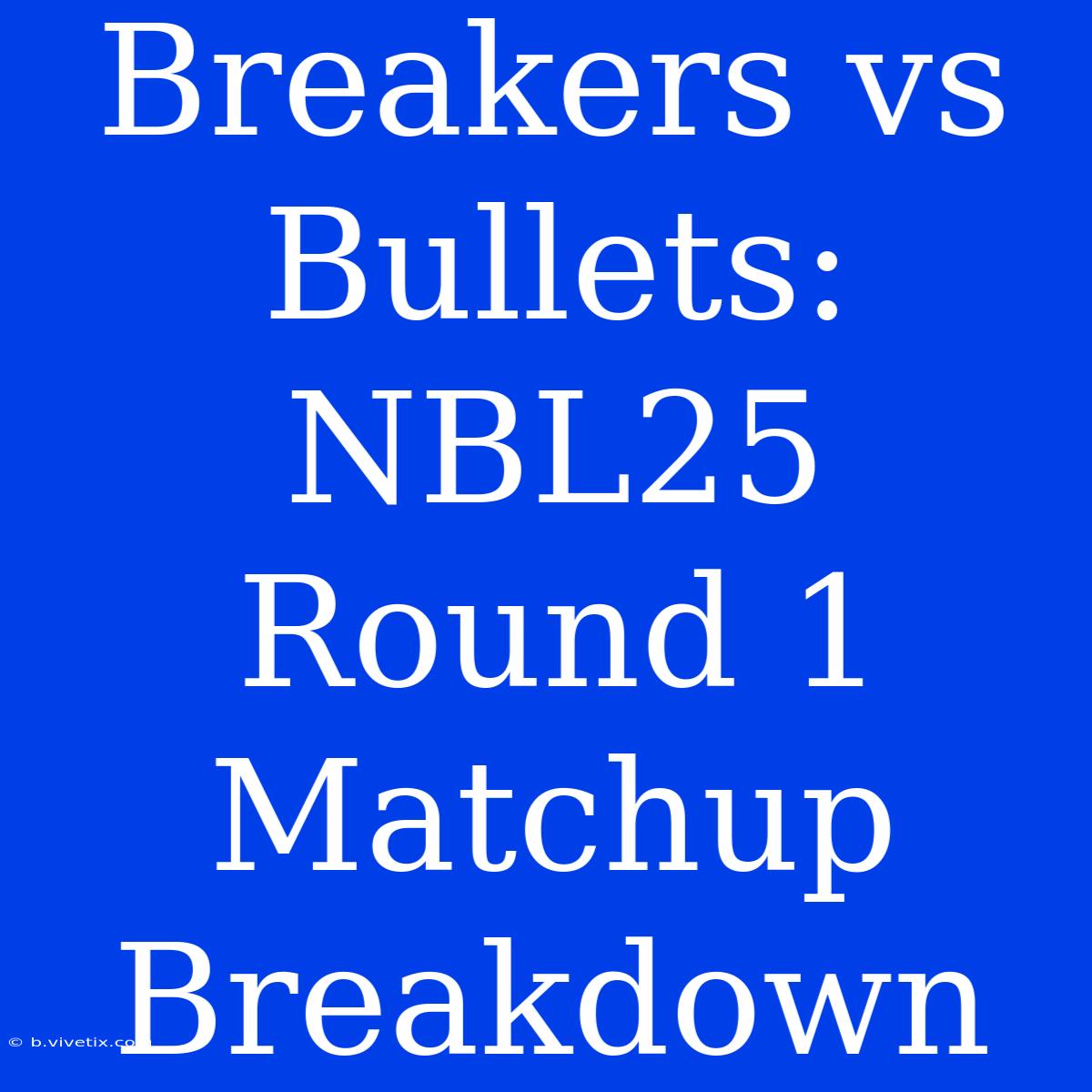 Breakers Vs Bullets: NBL25 Round 1 Matchup Breakdown