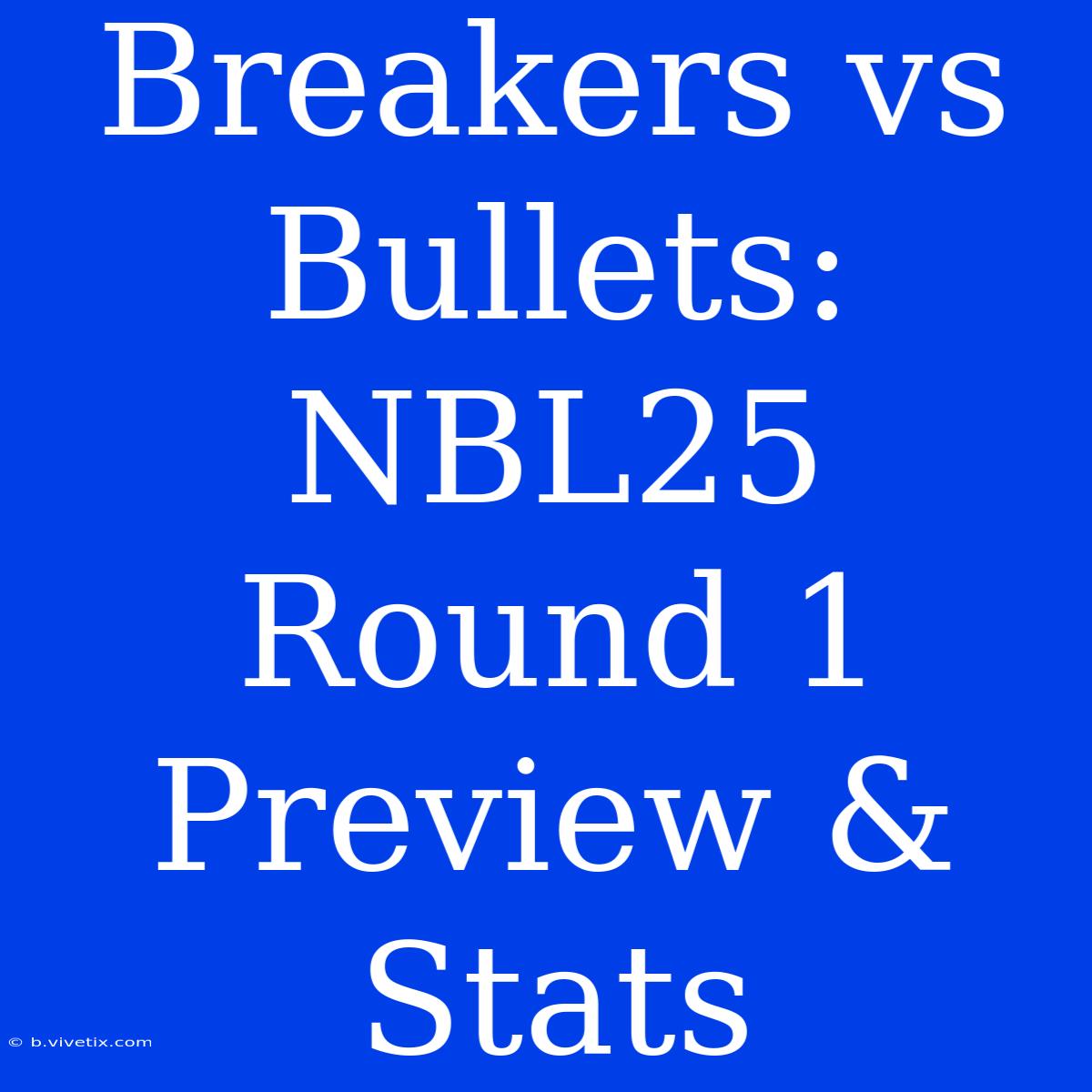 Breakers Vs Bullets: NBL25 Round 1 Preview & Stats