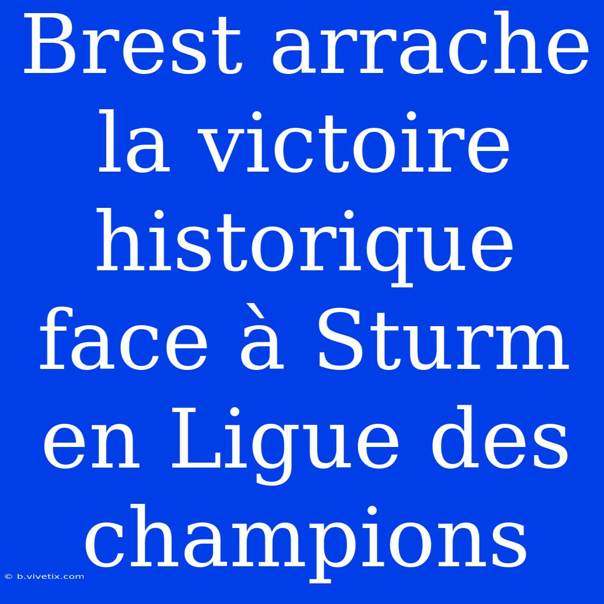 Brest Arrache La Victoire Historique Face À Sturm En Ligue Des Champions 