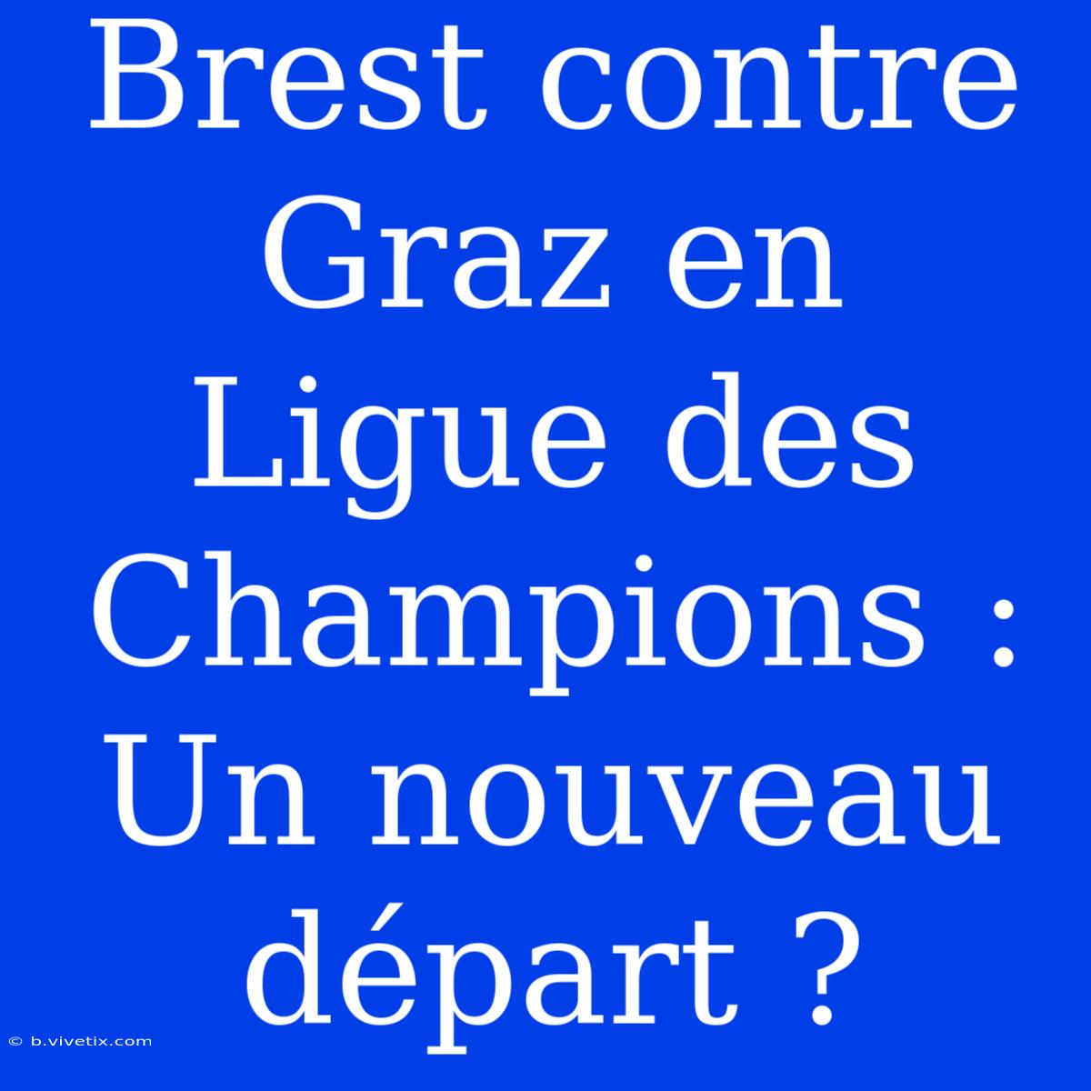 Brest Contre Graz En Ligue Des Champions : Un Nouveau Départ ?