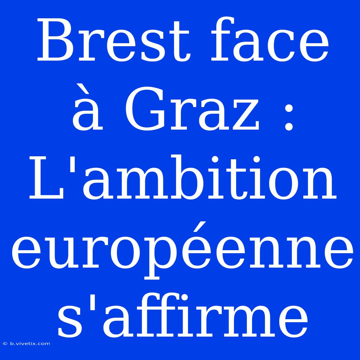 Brest Face À Graz : L'ambition Européenne S'affirme