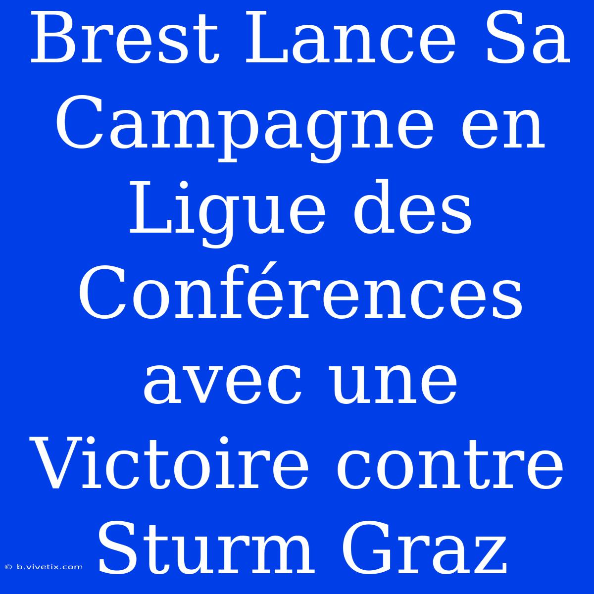 Brest Lance Sa Campagne En Ligue Des Conférences Avec Une Victoire Contre Sturm Graz