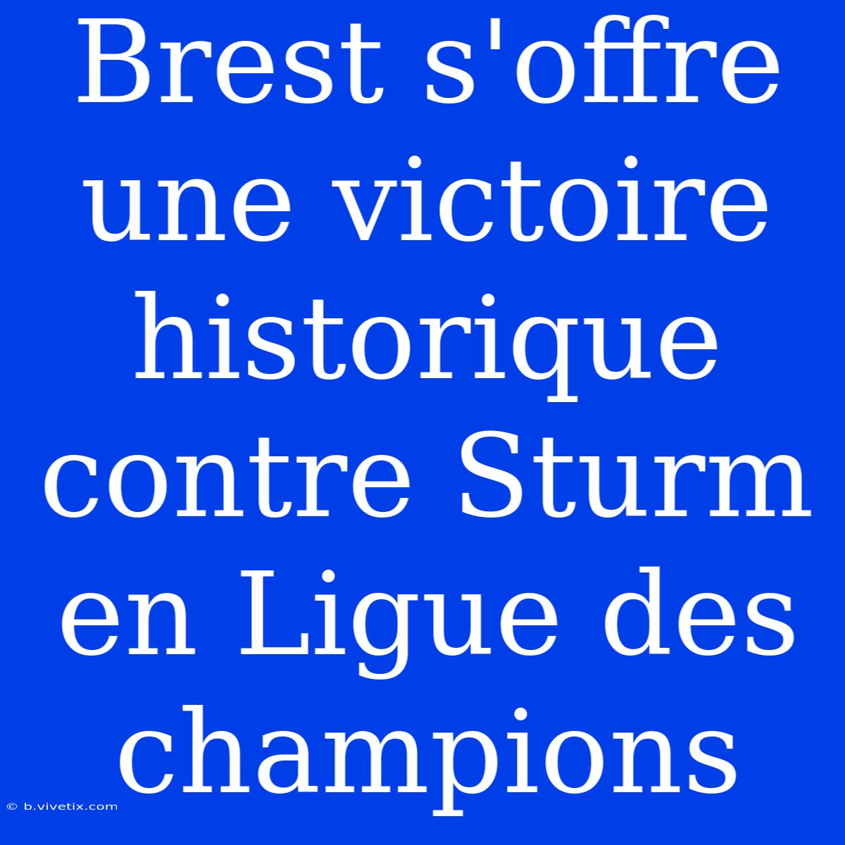 Brest S'offre Une Victoire Historique Contre Sturm En Ligue Des Champions