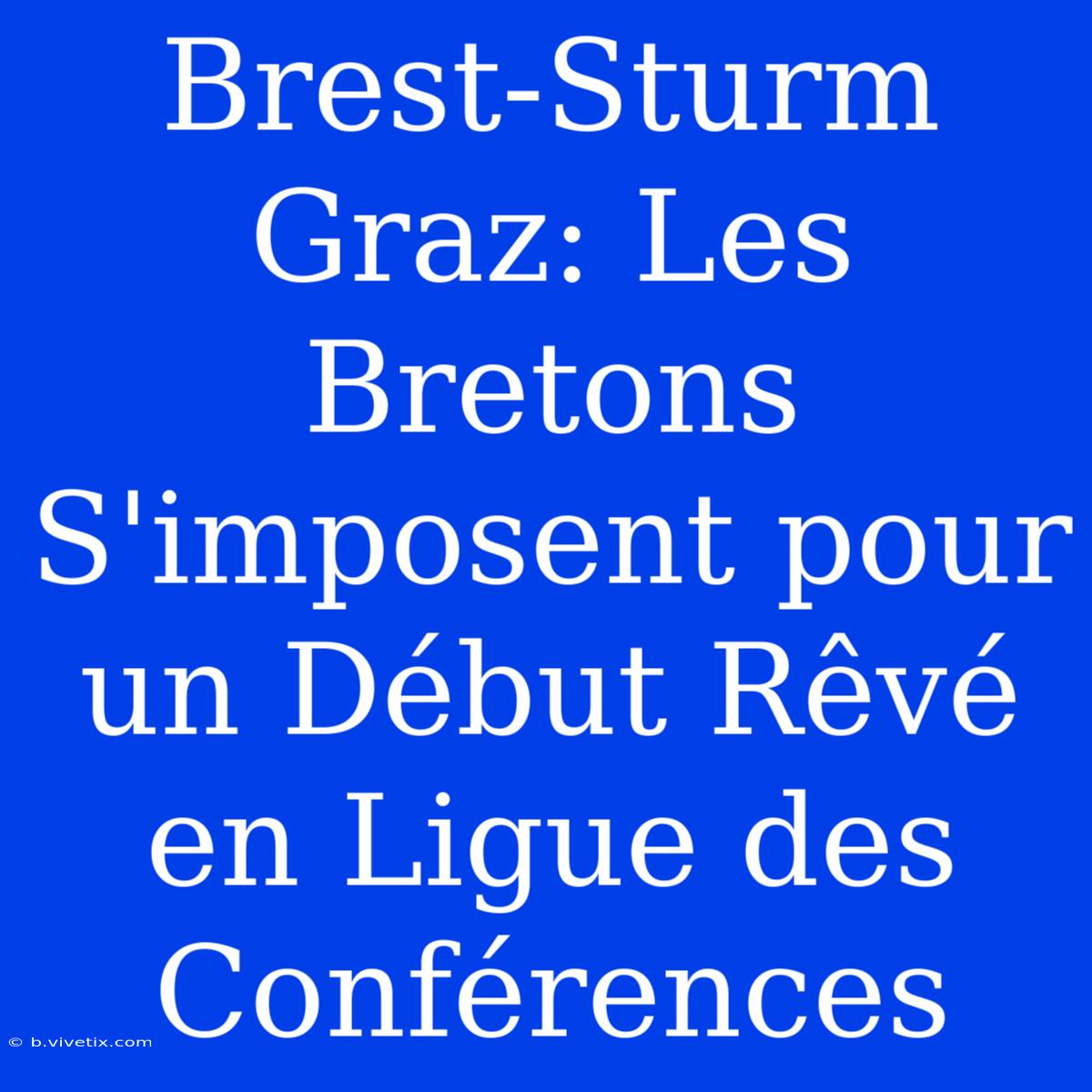 Brest-Sturm Graz: Les Bretons S'imposent Pour Un Début Rêvé En Ligue Des Conférences