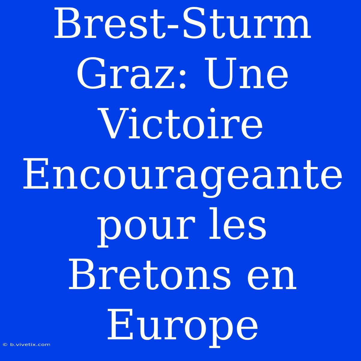 Brest-Sturm Graz: Une Victoire Encourageante Pour Les Bretons En Europe