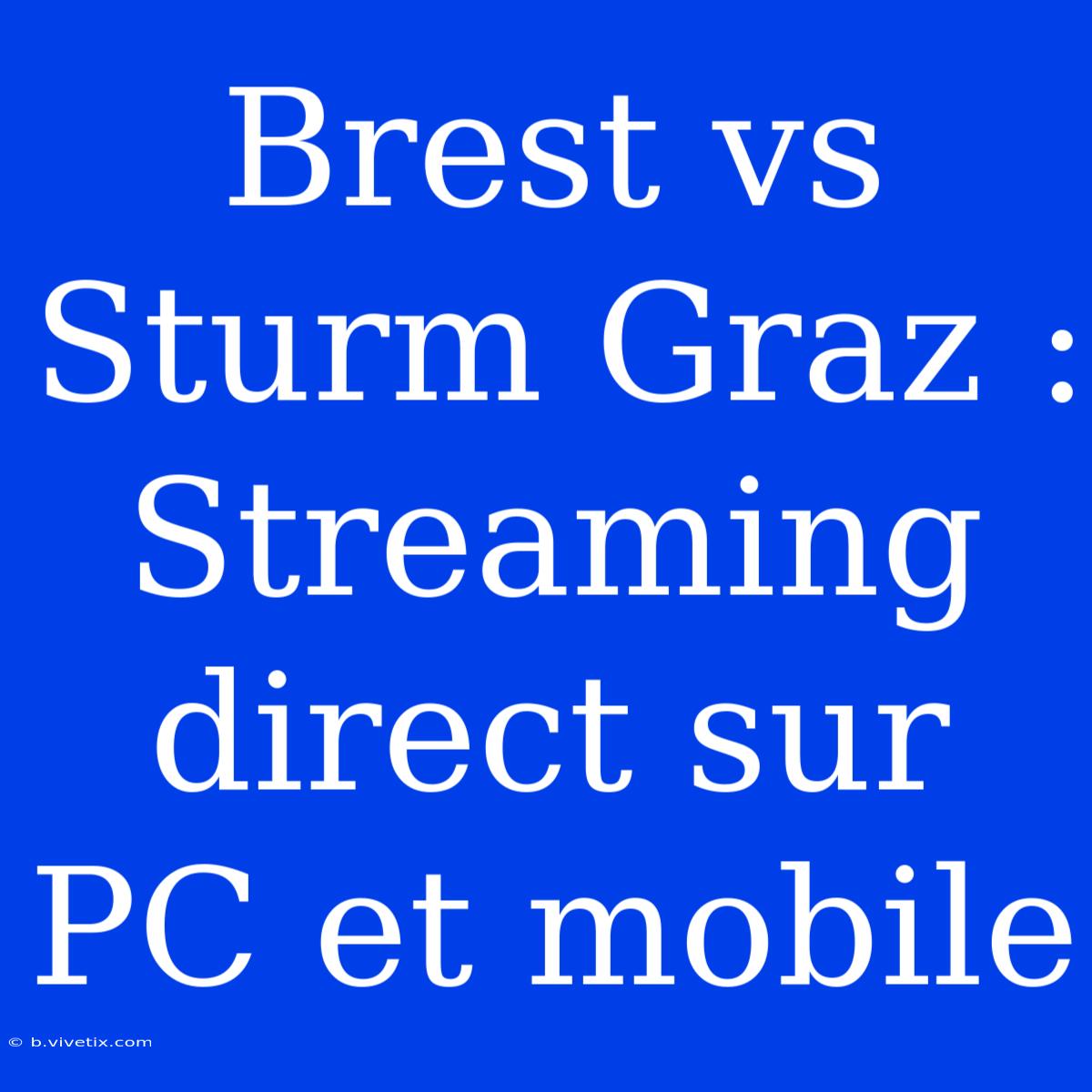 Brest Vs Sturm Graz : Streaming Direct Sur PC Et Mobile